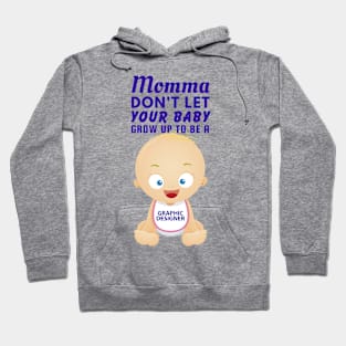 Momma, Don't Let Your Baby Grow Up to Be A Graphic Designer Hoodie